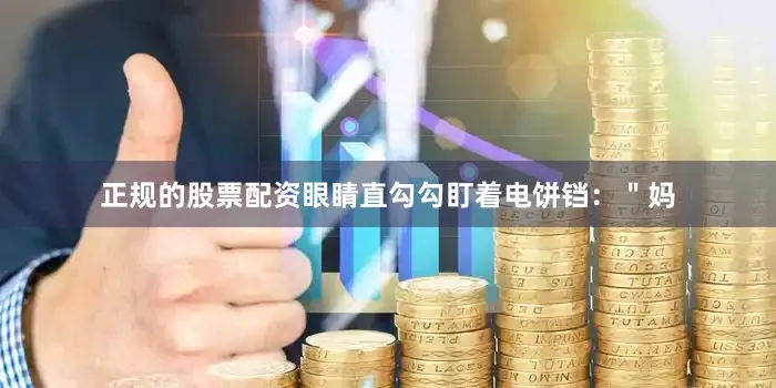 正规的股票配资眼睛直勾勾盯着电饼铛：＂妈