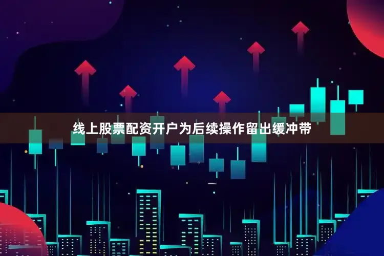 线上股票配资开户为后续操作留出缓冲带