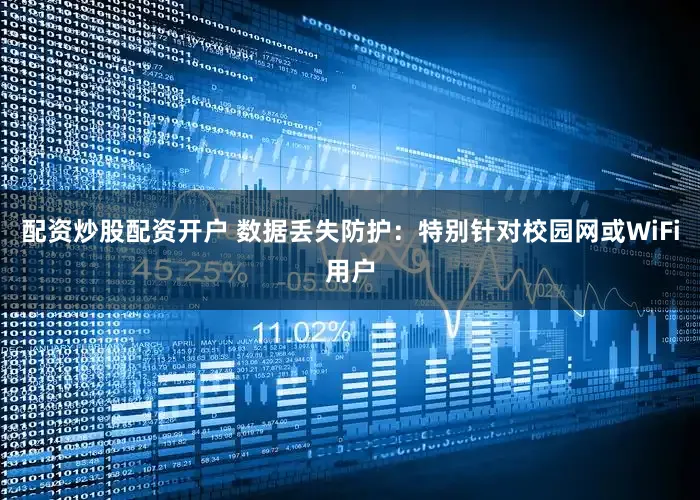 配资炒股配资开户 数据丢失防护：特别针对校园网或WiFi用户
