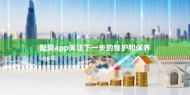 配资app关注下一步的维护和保养